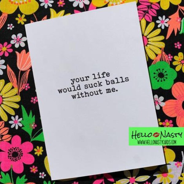 You're Life Would Suck Balls Without Me, Greeting Card, Hello Nasty, Friendship, Emotional Support, Funny, Humor