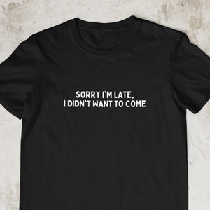 Sorry I'm Late Shirt, Funny Shirt, Gift idea in the uk, Funny T-Shirt, Comedy Humour, Funny gift, Funny slogan Tshirt, Funny quote prints