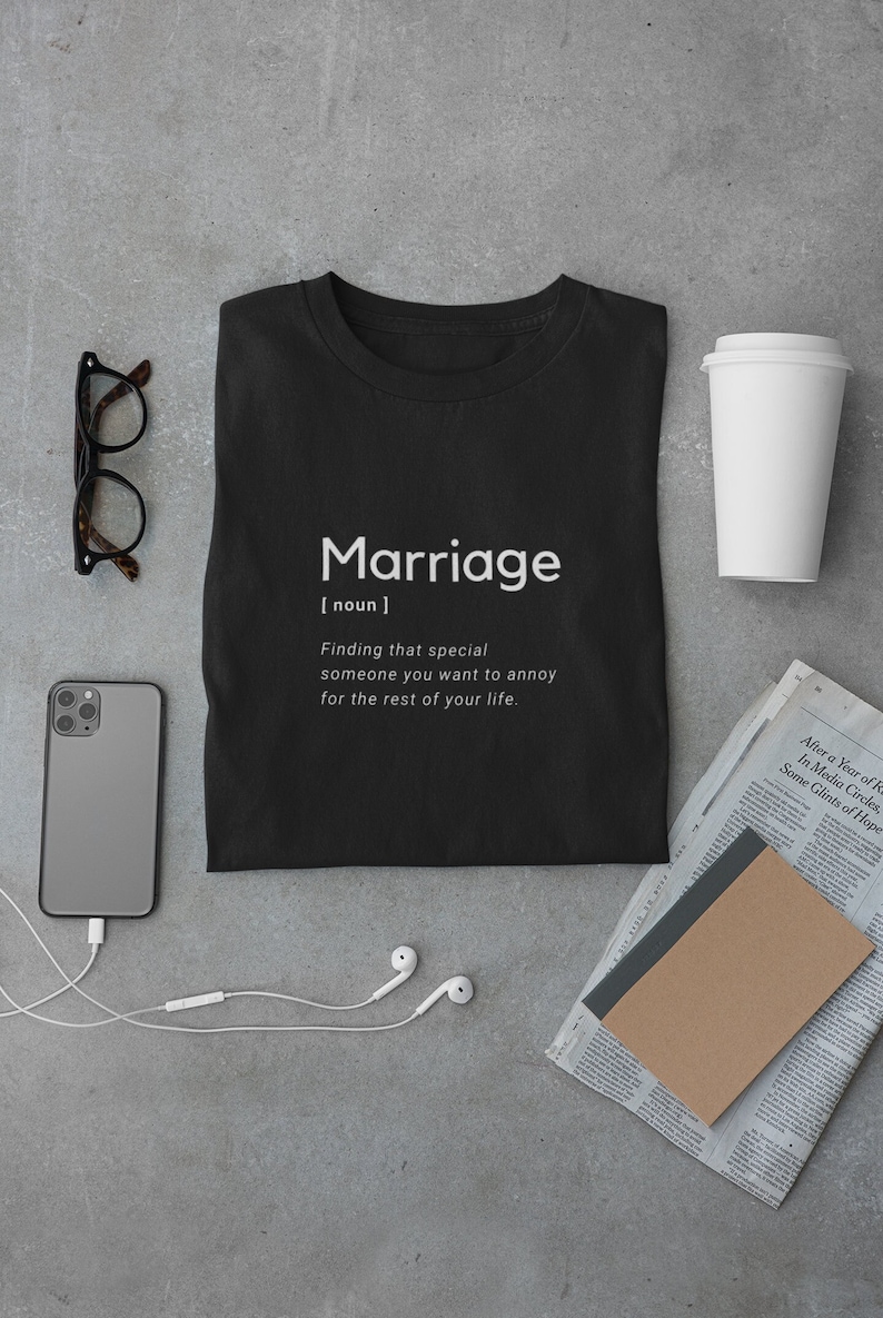 May include: Black t-shirt with white text that reads "Marriage [noun] Finding that special someone you want to annoy for the rest of your life."