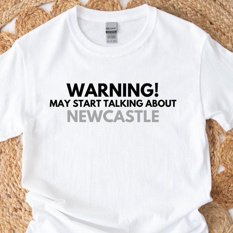 May include: White t-shirt with black text that reads "WARNING! MAY START TALKING ABOUT NEWCASTLE."