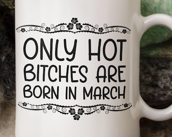 Only Hot Bitches Are Born In March Koffiemok, verjaardagscadeaus maart