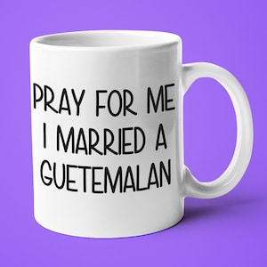 Pray For Me I Married A Guatemalan Mug, Funny Gift For Guatemalan, Guatemalan Friend Gift, Guatemalan Wife Gift, Guatemalan Husband Gift
