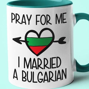 Pray For Me I Married An Bulgarian Coffee Mug, Funny Gift For Bulgarian, Bulgarian Wife, Bulgarian Husband Gift, Bulgarian Spouse Gift