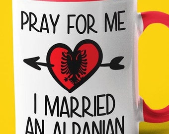 Pray For Me I Married An Albanian Coffee Mug, Funny Gift For Albanian, Albanian Wife, Albanian Husband Gift