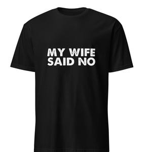 Funny Husband Shirt, My Wife Said No T Shirt, Gift for Him, Mens Novelty Tee, Husband Birthday Present, Valentine’s Day Top, Christmas Gift