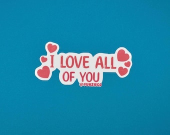 I Love All of You Sticker - DISHWASHER SAFE!