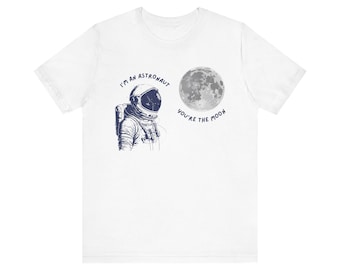 I'm an Astronaut You're the Moon T-Shirt | Graphic Tee
