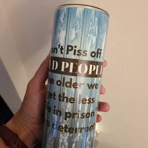 20 oz tumbler &quot;don&#39;t p*** off old people, the older we get the less life in prison is a deterrent&quot;
