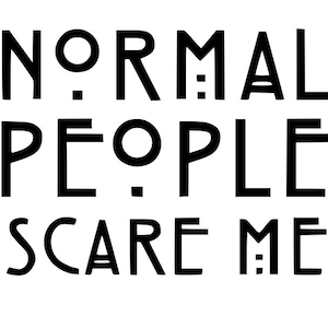 May include: Black and white graphic text that reads "NORMAL PEOPLE SCARE ME".