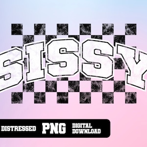 May include: Distressed white graphic with the word "SISSY" in a black outlined, bold font. The graphic is set against a black and white checkered background.