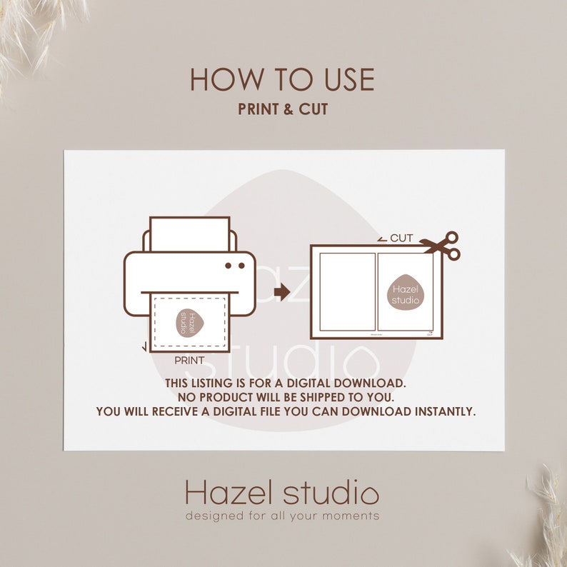 May include: A digital download instruction guide with illustrations showing how to print and cut a printable design. The text reads "How to Use, Print & Cut, This listing is for a digital download. No product will be shipped to you. You will receive a digital file you can download instantly. Hazel studio, designed for all your moments."