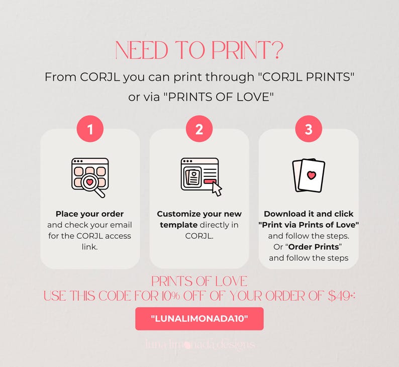 May include: An instructional graphic titled NEED TO PRINT? outlining three steps for using CORJL and PRINTS OF LOVE. It includes numbered icons, text instructions for ordering, customizing, and downloading templates, plus a discount code LUNALIMONADA10.