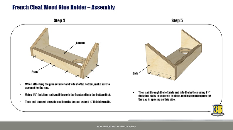 May include: Diagram showing the assembly steps for a wood glue holder. Step 4 shows how to attach the glue retainer and sides to the bottom using 1 1/4 inch finishing nails. Step 5 shows how to nail through the left side and into the bottom using 1 1/4 inch finishing nails.
