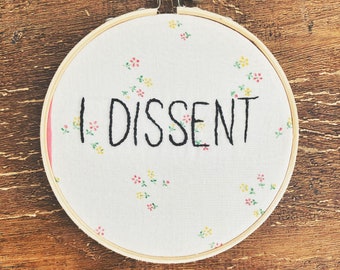 Feminist Embroidery - I Dissent RBG Quote - Hand Embroidered on Floral Vintage Fabric