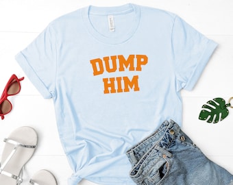 Dump Him Shirt,Vintage Shirt,Baby Doll Shirt,Britney Meme Inspired Shirt,Sarcastic Shirt,Women's Cute Shirt,Retro 90's Shirt,Funny Shirts