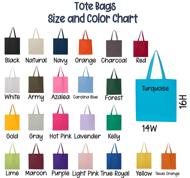 May include: Color chart showing 18 different colors of tote bags, each measuring 14 inches wide by 16 inches high. The colors include black, natural, navy, orange, charcoal, red, white, army, azalea, Carolina blue, forest, turquoise, gold, gray, hot pink, lavender, kelly, lime, maroon, purple, light pink, true royal, yellow, and Texas orange.
