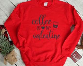 Coffee is My Valentine Love Couple Valentine's Day T-Shirt, Drink Shirt, Coffee Lover T-Shirt, Coffee Is My Valentine Sweatshirt,