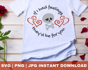 Anti-valentines SVG, Skull svg, If I had feelings they'd be for you SVG, Cute Valentines svg, funny valentines t-shirt, instant download