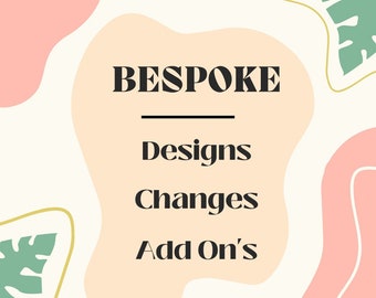 Bespoke Designs, Changes and Add on's