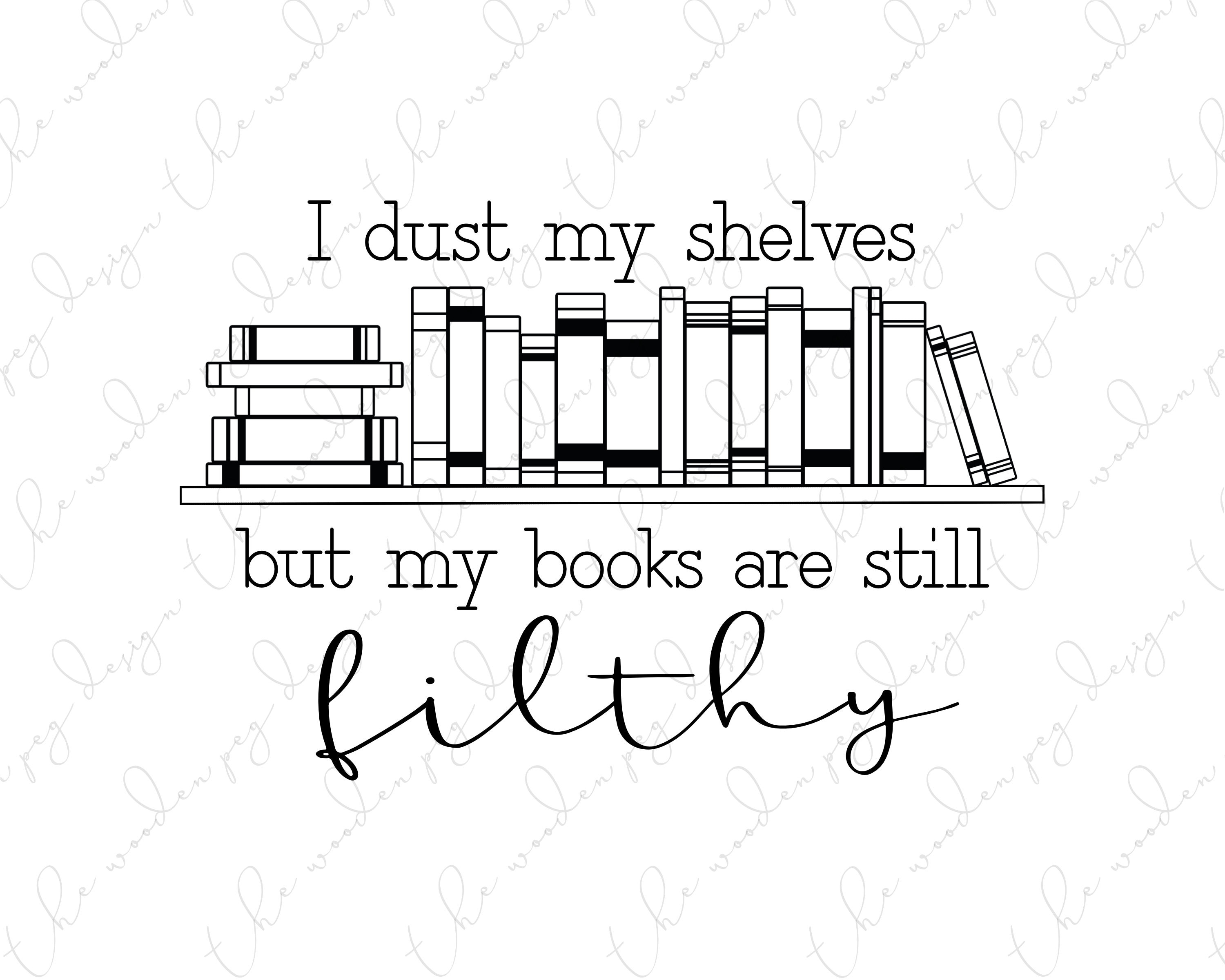 I Dust My Shelves but My Books Are Still Filthy Png Svg Jpg Pdf Etsy