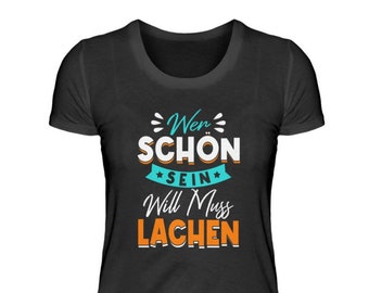 Wer schön sein will muss lachen - Damen T Shirt