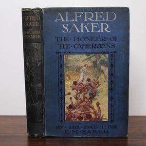 The Pioneer of the Cameroons - Alfred Saker, by his Daughter, E. M. Saker - Religious Tract Society, 1908, London - Missionary History