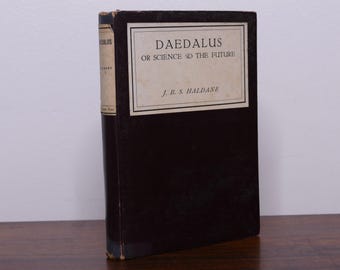 Daedalus; or Science & the Future: A Paper Read to the Heretics, Cambridge, Feb 4th 1923 by J B S Haldane - Vintage Technocracy, Futurism