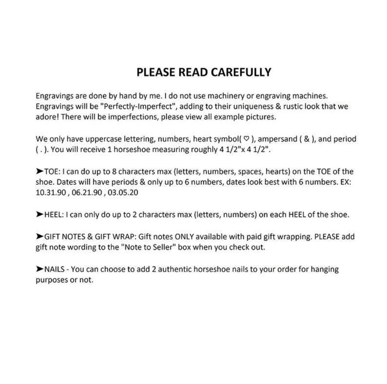 May include: A text-based image with instructions for customizing a horseshoe. The text explains that engravings are done by hand and that the horseshoe measures 4 1/2 inches by 4 1/2 inches. The text also describes the character limits for engravings on the toe and heel of the horseshoe.