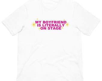 My Boyfriend is Literally Onstage Unisex t-shirt