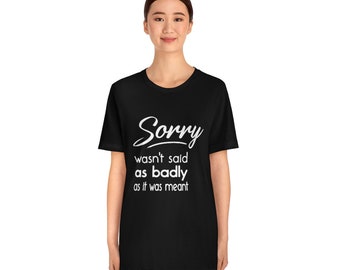 Sorry - wasn't said badly as it was meant // Unisex Jersey Short Sleeve Tee