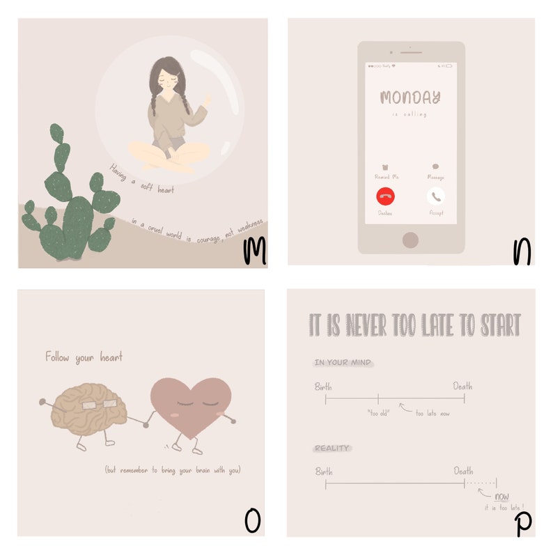 May include: Four illustrated cards with motivational quotes. The first card features a cartoon woman sitting in a bubble with the text "Having a soft heart in a cruel world is courage, not weakness". The second card shows a phone screen with the text "MONDAY is calling". The third card shows a cartoon brain and heart holding hands with the text "Follow your heart (but remember to bring your brain with you)". The fourth card shows a timeline with the text "IT IS NEVER TOO LATE TO START" and two timelines labeled "IN YOUR MIND" and "REALITY".