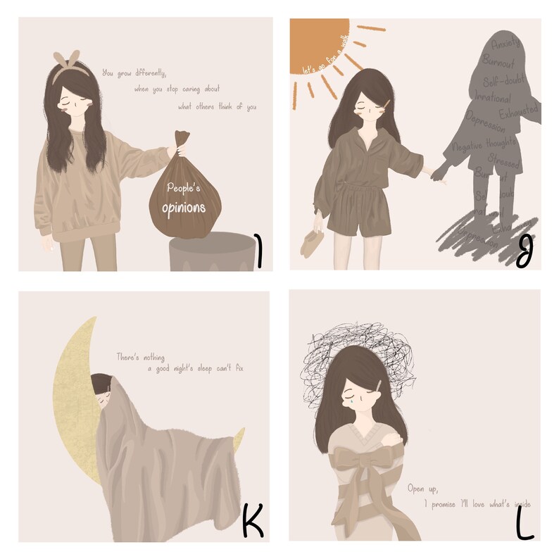 May include: Four illustrations of a cartoon girl with brown hair and brown eyes. Each illustration has a different message about mental health. The first illustration shows the girl throwing away a bag labeled "People's opinions". The second illustration shows the girl holding hands with a shadow of herself that is labeled with negative thoughts and feelings. The third illustration shows the girl sleeping on a crescent moon. The fourth illustration shows the girl wrapped in a brown ribbon with the text "Open up, I promise I love what's inside".
