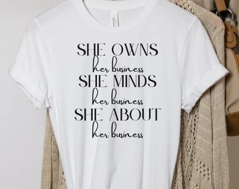 She Owns Her Business She Minds Her Business She About Her Business Tee, Entrepreneur Tee, Women Empowerment Tee, Women In Business T-Shirt