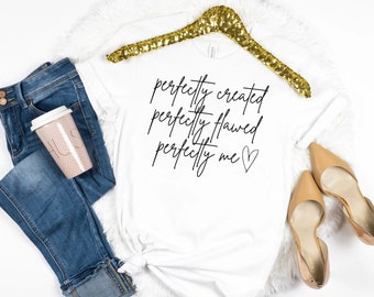 Perfectly Created Perfectly Flawed Perfectly Me Tee, Don't Give Up Shirt, Inspirational Shirt, Positive Shirt, Women Empowerment Tee
