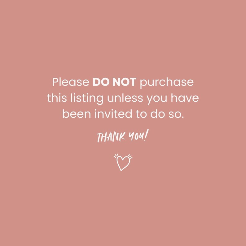 May include: A pink background with white text that reads: "Please DO NOT purchase this listing unless you have been invited to do so. THANK YOU!" A small white heart is below the text.