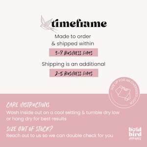 K&ouml;nnte beinhalten: Rosa Grafik mit dem Text "timeframe" und einer Vogel-Illustration. Der Text "Made to order & shipped within 3-7 BUSINESS DAYS" wird angezeigt. Der Text "Shipping is an additional 2-5 BUSINESS DAYS" wird ebenfalls angezeigt. Der Text "CARE INSTRUCTIONS" wird angezeigt. Der Text "Wash inside out on a cool setting & tumble dry low or hang dry for best results" wird angezeigt. Der Text "SIZE OUT OF STOCK?" wird angezeigt. Der Text "Reach out to us so we can double check for you" wird angezeigt. Der Text "SIZE UP FOR AN OVERSIZED LOOK" wird in einem Kreis angezeigt. Der Text "boid bird APPAREL" wird angezeigt.