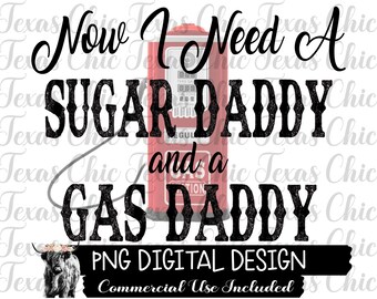 Now I Need A Sugar Daddy And A Gas Daddy Png | Sublimation Designs Downloads | Png | Digital Designs | Gas Daddy | Sugar Daddy | DTG | Png