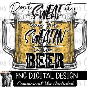 Don&#39;t Sweat It, Leave The Sweatin&#39; To The Beer, Sublimation Designs Downloads, Png, Country Png, Country, DTG, DTG Design, Digital Downloads