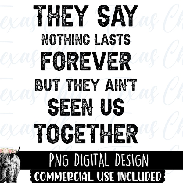 They Say Nothing Lasts Forever But They Ain't Seen Us Together Png | Sublimation Designs Downloads | Country | Western | Southern | Png