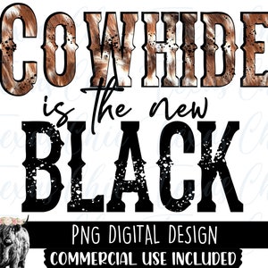 May include: Digital design featuring a cowhide print with the text "COWHIDE is the new BLACK". A black and white Highland cow with a floral headband is at the bottom of the design. The text "PNG DIGITAL DESIGN COMMERCIAL USE INCLUDED" is at the bottom.