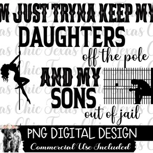 May include: Black and white graphic design with the text "I'm just tryna keep my daughters off the pole and my sons out of jail". The design also includes a silhouette of a woman on a pole and a man in a jail cell.