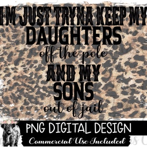 May include: A digital design featuring a leopard print background with the text "I'm just tryna keep my daughters off the pole and my sons out of jail". The design also includes a black and white Highland cow with a floral crown. The text "PNG Digital Design Commercial Use Included" is at the bottom of the design.