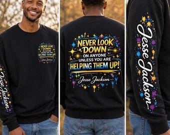 Never Look Down On Anyone Sweatshirt, Jesse Jackson Quote Shirt, Front Back Sleeve Design, Black History Giftful Inspirational Hoodie regalo