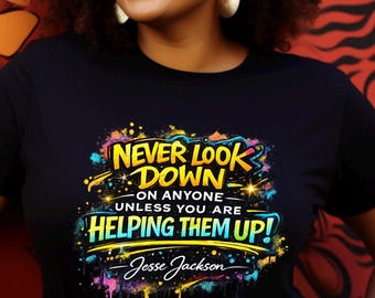 Jesse Jackson Inspired Unity T Shirt, Never Look Down Helping Them Up Shirt, Graffiti Quote Tee, Civil Rights, Streetwear Gift for Him Her