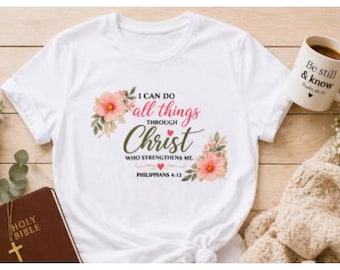 Philippians 4:13 Shirt, I Can Do All Things Through Christ Christian Floral Tee, Faith Based Gift, Womens Religious Church Tshirt, Giftful