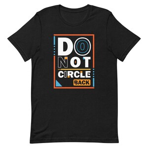 Don&#39;t Circle Back unisex t-shirt, cotton tee, unusual, message, ambiguous, confusing, amusing, original, eye-catching, trendy,