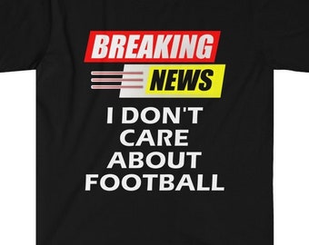 Breaking News I Don't Care About Football Shirt