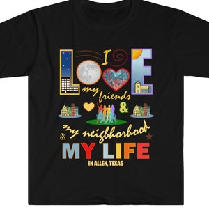 Allen Texas Love My Friends Neighborhood and Life Shirt, Community Pride Tee, Unisex Women Men, Happy Positive T-Shirt