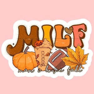May include: A sticker with the text "MILF man I love fall" in a retro font. The sticker features a pumpkin, a football, a fall leaf, and a coffee cup with whipped cream and a jack-o-lantern.