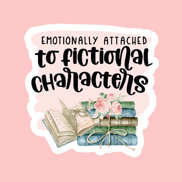 Emotionally Attached to Fictional Characters Sticker ~ Waterproof ~ Book Lover ~ Reading ~ Floral ~ Laptop ~ Water Bottles ~ Decal ~ Gifts